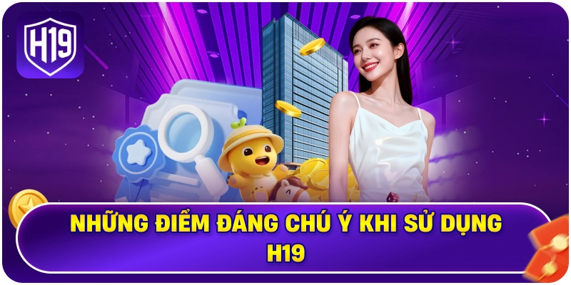 Những điểm đáng chú ý khi sử dụng H19